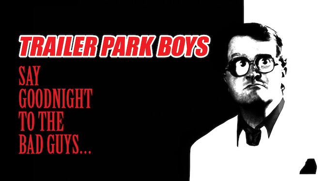 Is 'Trailer Park Boys: Say Goodnight to the Bad Guys' on Netflix UK